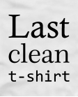 Last clean t-shirt